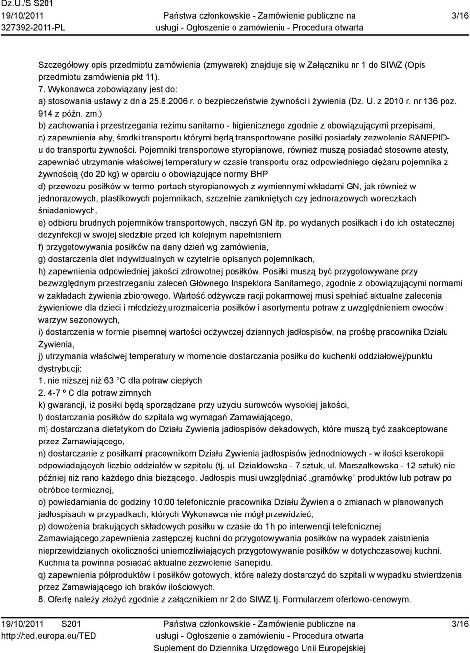 ) b) zachowania i przestrzegania reżimu sanitarno - higienicznego zgodnie z obowiązującymi przepisami, c) zapewnienia aby, środki transportu którymi będą transportowane posiłki posiadały zezwolenie