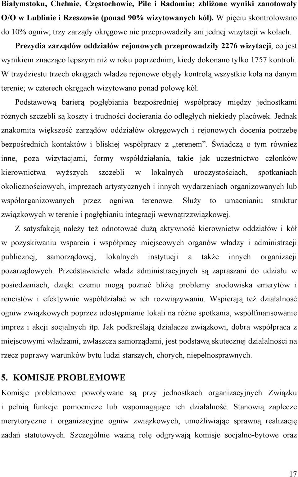 Prezydia zarządów oddziałów rejonowych przeprowadziły 2276 wizytacji, co jest wynikiem znacząco lepszym niŝ w roku poprzednim, kiedy dokonano tylko 1757 kontroli.