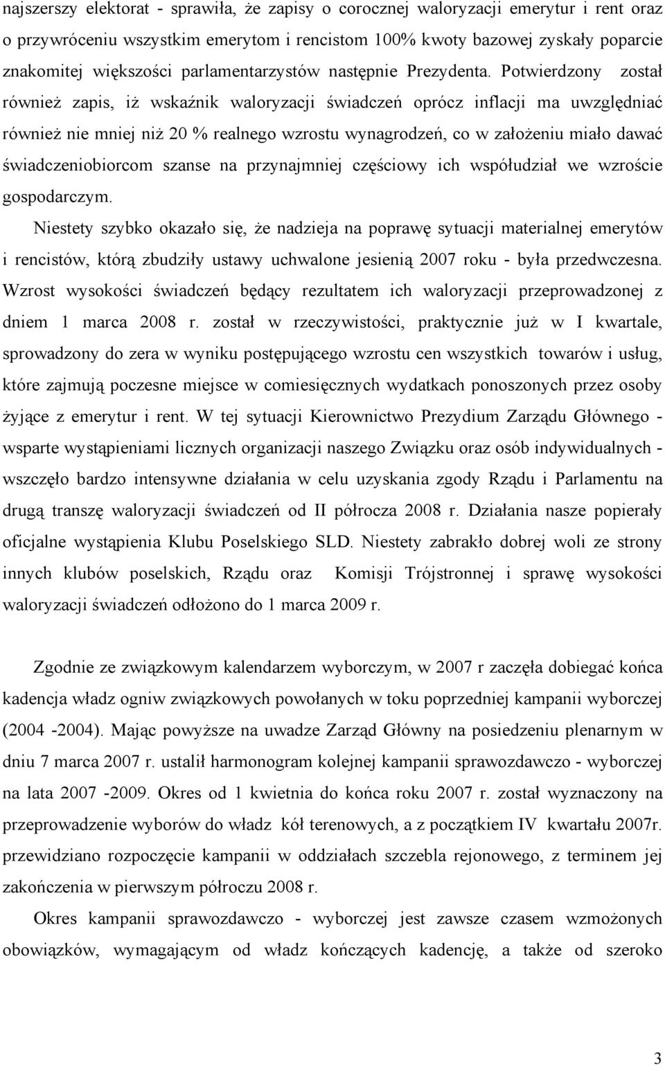 Potwierdzony został równieŝ zapis, iŝ wskaźnik waloryzacji świadczeń oprócz inflacji ma uwzględniać równieŝ nie mniej niŝ 20 % realnego wzrostu wynagrodzeń, co w załoŝeniu miało dawać