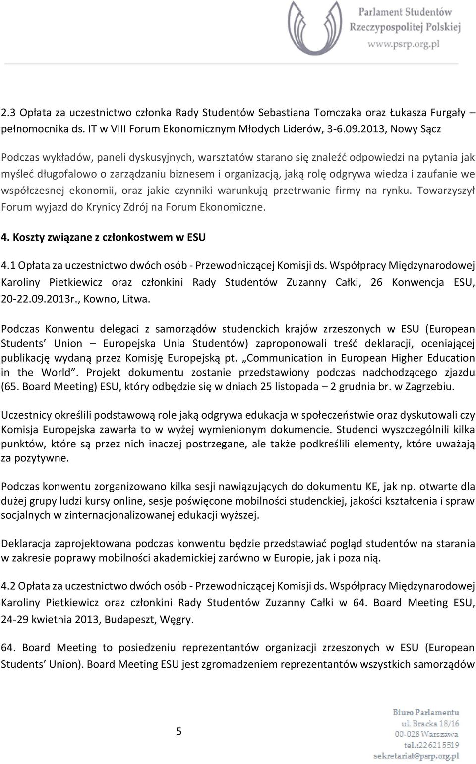 zaufanie we współczesnej ekonomii, oraz jakie czynniki warunkują przetrwanie firmy na rynku. Towarzyszył Forum wyjazd do Krynicy Zdrój na Forum Ekonomiczne. 4. Koszty związane z członkostwem w ESU 4.