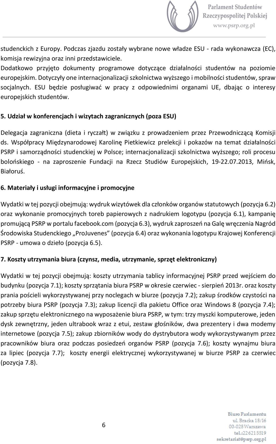 ESU będzie posługiwać w pracy z odpowiednimi organami UE, dbając o interesy europejskich studentów. 5.