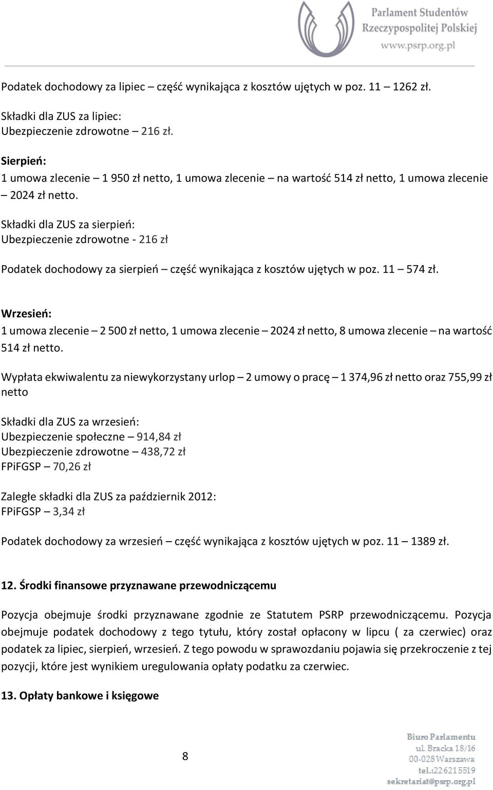 Składki dla ZUS za sierpień: Ubezpieczenie zdrowotne - 216 zł Podatek dochodowy za sierpień część wynikająca z kosztów ujętych w poz. 11 574 zł.