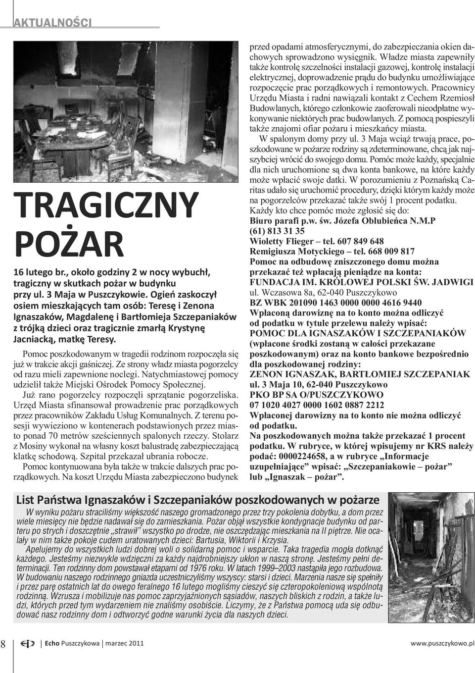 Pomoc poszkodowanym w tragedii rodzinom rozpoczęła się już w trakcie akcji gaśniczej. Ze strony władz miasta pogorzelcy od razu mieli zapewnione noclegi.