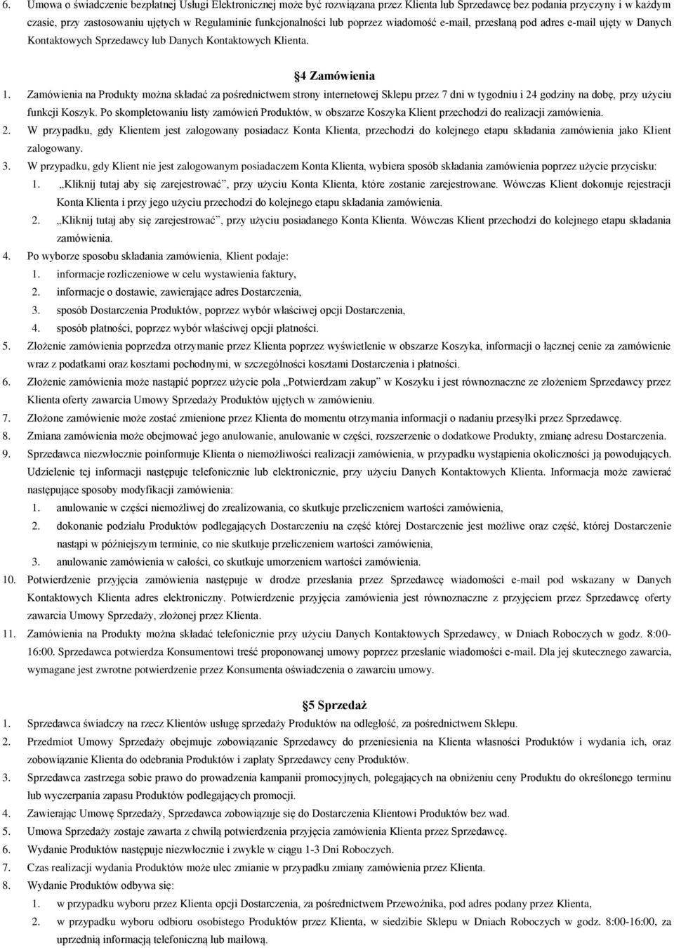 Zamówienia na Produkty można składać za pośrednictwem strony internetowej Sklepu przez 7 dni w tygodniu i 24 godziny na dobę, przy użyciu funkcji Koszyk.