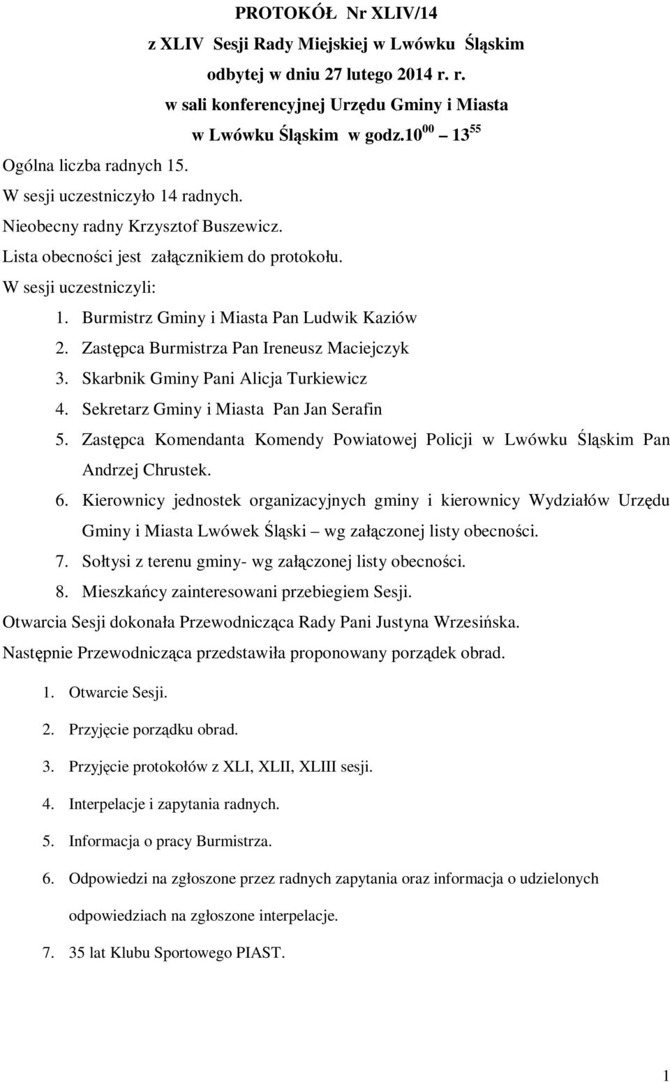 Burmistrz Gminy i Miasta Pan Ludwik Kaziów 2. Zastępca Burmistrza Pan Ireneusz Maciejczyk 3. Skarbnik Gminy Pani Alicja Turkiewicz 4. Sekretarz Gminy i Miasta Pan Jan Serafin 5.