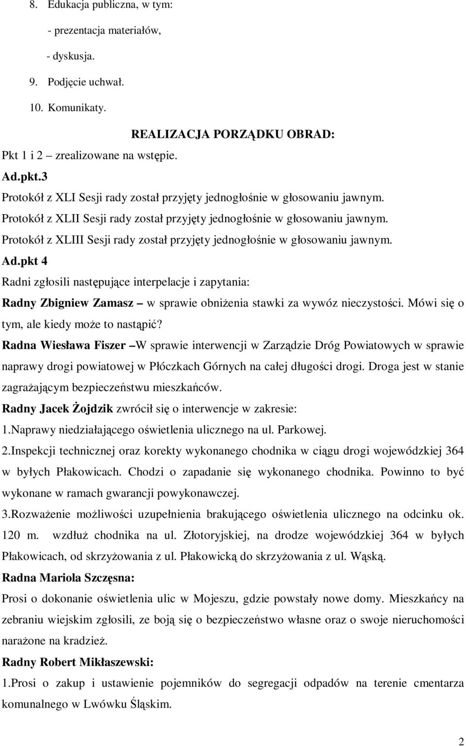 Protokół z XLIII Sesji rady został przyjęty jednogłośnie w głosowaniu jawnym. Ad.