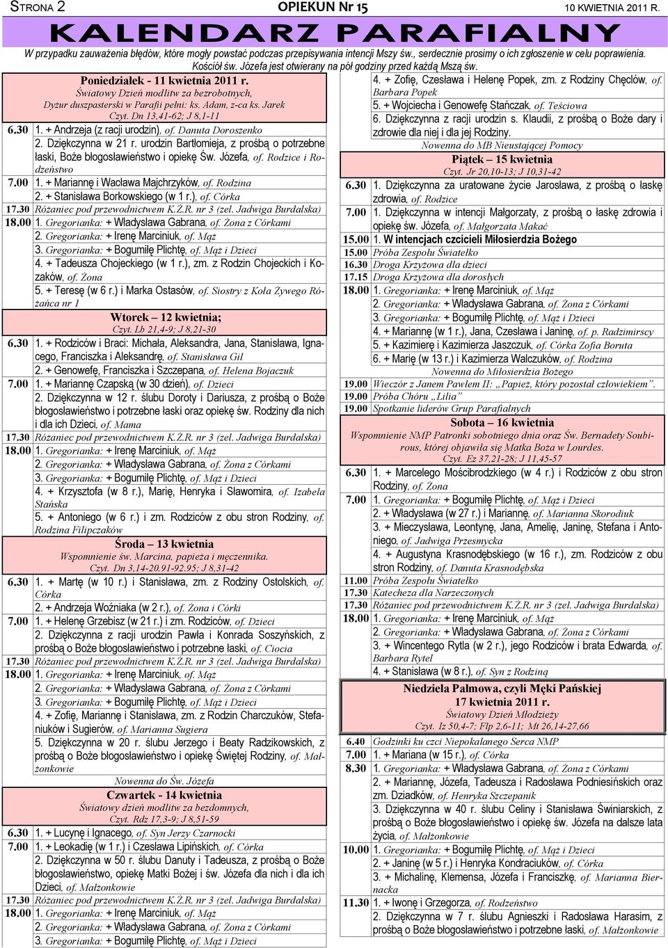 Dn 13,41-62; J 8,1-11 6.30 1. + Andrzeja (z racji urodzin), of. Danuta Doroszenko 2. Dziękczynna w 21 r. urodzin Bartłomieja, z prośbą o potrzebne łaski, Boże błogosławieństwo i opiekę Św. Józefa, of.