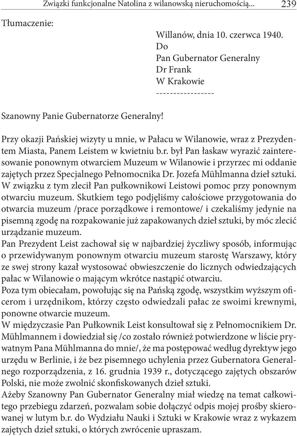 Przy okazji Pańskiej wizyty u mnie, w Pałacu w Wilanowie, wraz z Prezydentem Miasta, Panem Leistem w kwietniu b.r. był Pan łaskaw wyrazić zainteresowanie ponownym otwarciem Muzeum w Wilanowie i przyrzec mi oddanie zajętych przez Specjalnego Pełnomocnika Dr.