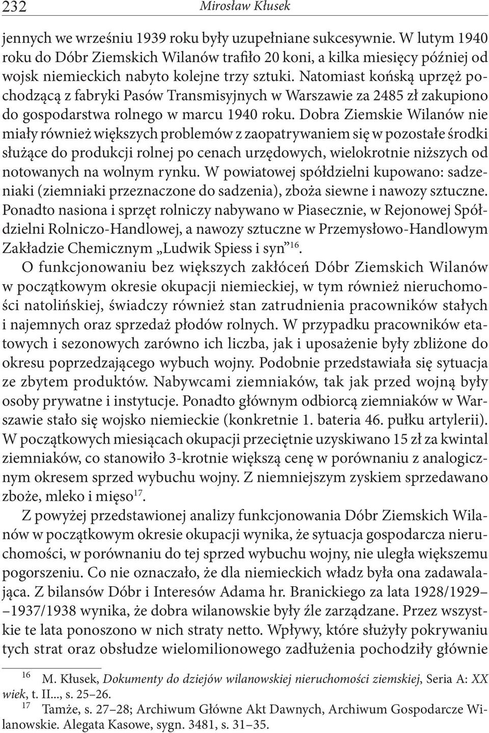 Natomiast końską uprzęż pochodzącą z fabryki Pasów Transmisyjnych w Warszawie za 2485 zł zakupiono do gospodarstwa rolnego w marcu 1940 roku.