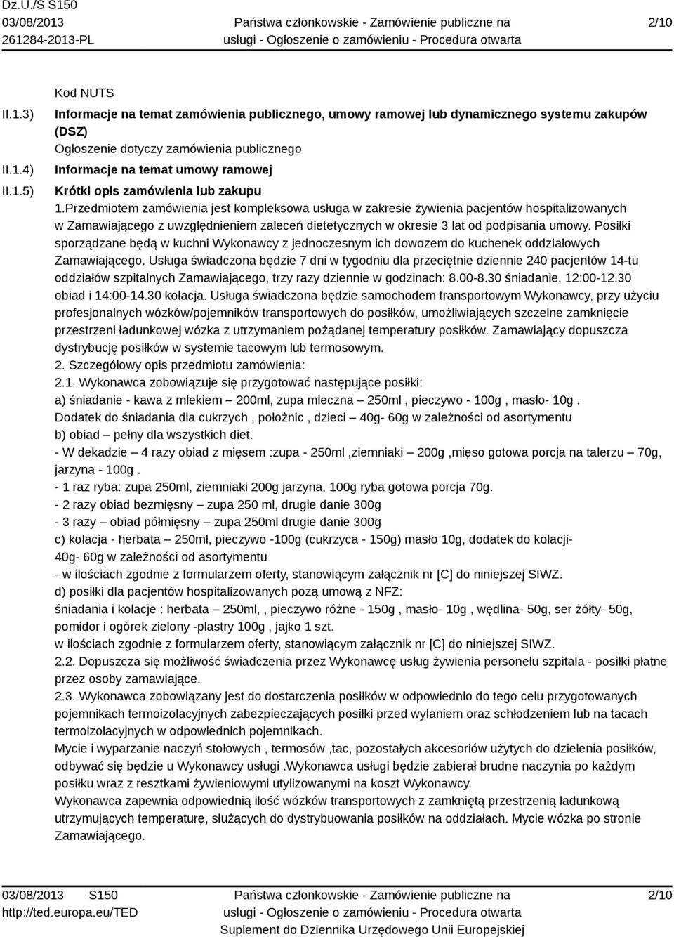 Przedmiotem zamówienia jest kompleksowa usługa w zakresie żywienia pacjentów hospitalizowanych w Zamawiającego z uwzględnieniem zaleceń dietetycznych w okresie 3 lat od podpisania umowy.