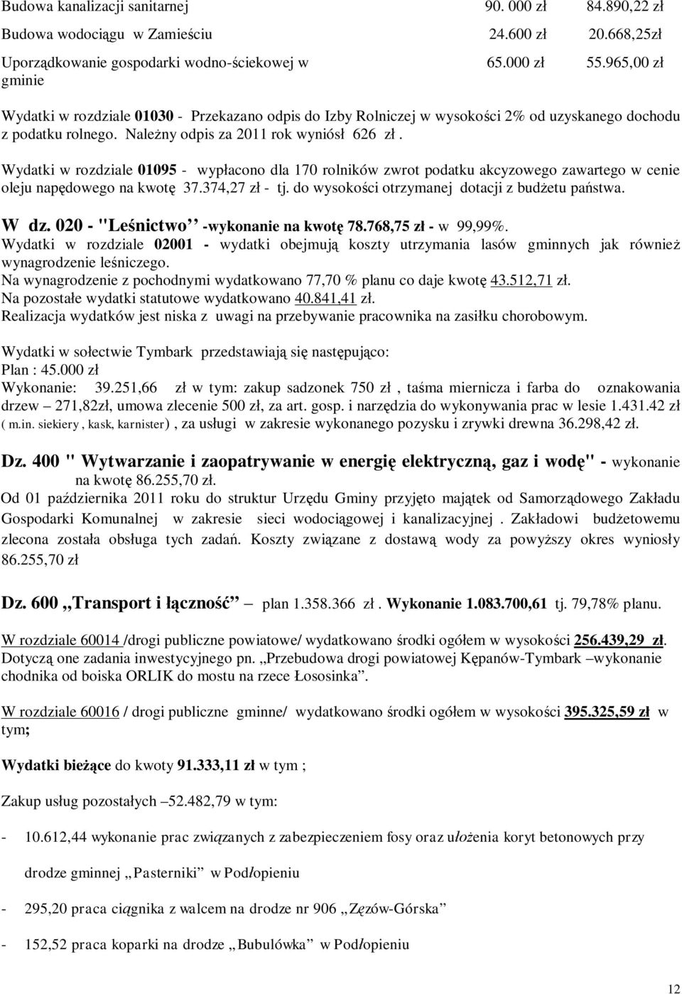 Wydatki w rozdziale 01095 - wyp acono dla 170 rolników zwrot podatku akcyzowego zawartego w cenie oleju nap dowego na kwot 37.374,27 z - tj. do wysoko ci otrzymanej dotacji z bud etu pa stwa. W dz.