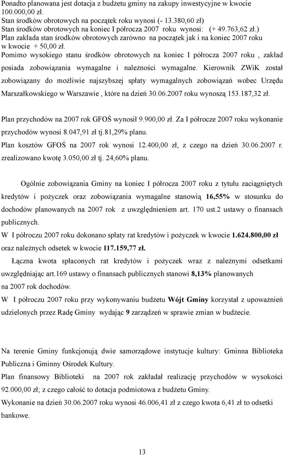 Pomimo wysokiego stanu środków obrotowych na koniec I półrocza 2007 roku, zakład posiada zobowiązania wymagalne i należności wymagalne.