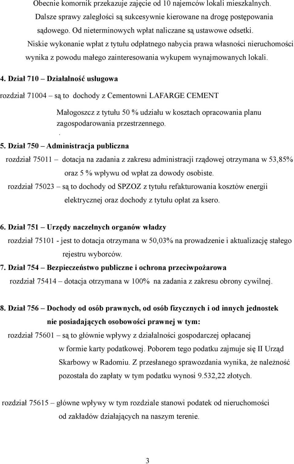 Niskie wykonanie wpłat z tytułu odpłatnego nabycia prawa własności nieruchomości wynika z powodu małego zainteresowania wykupem wynajmowanych lokali. 4.