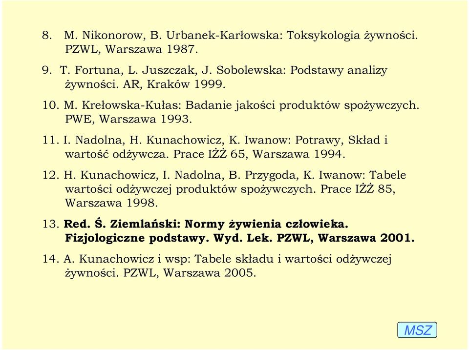 Prace Iśś 65, Warszawa 1994. 12. H. Kunachowicz, I. Nadolna, B. Przygoda, K. Iwanow: Tabele wartości odŝywczej produktów spoŝywczych. Prace Iśś 85, Warszawa 1998. 13. Red.