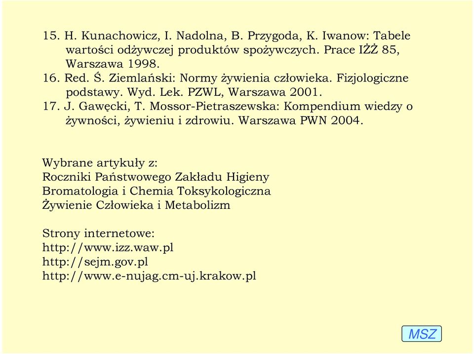 Mossor-Pietraszewska: Kompendium wiedzy o Ŝywności, Ŝywieniu i zdrowiu. Warszawa PWN 2004.