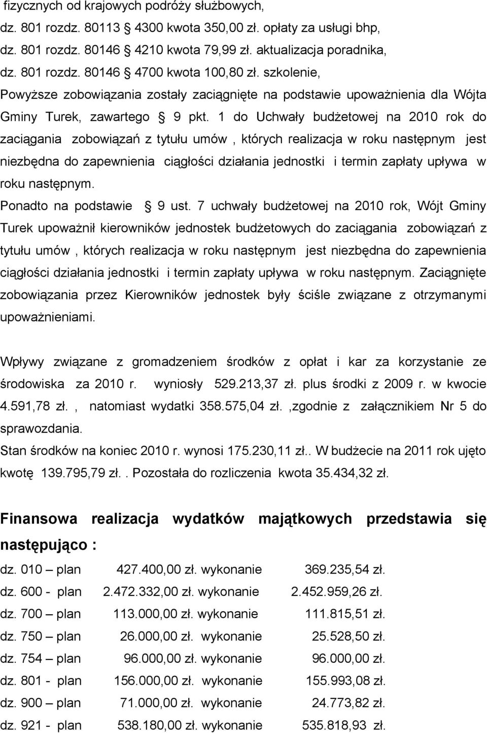 1 do Uchwały budżetowej na 2010 rok do zaciągania zobowiązań z tytułu umów, których realizacja w roku następnym jest niezbędna do zapewnienia ciągłości działania jednostki i termin zapłaty upływa w