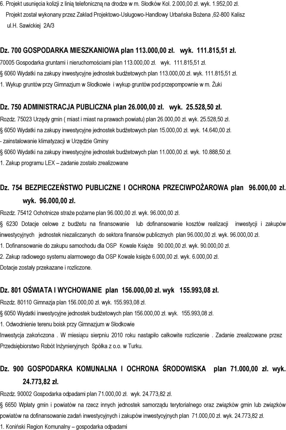 70005 Gospodarka gruntami i nieruchomościami plan 113.000,00 zł. wyk. 111.815,51 zł. 6060 Wydatki na zakupy inwestycyjne jednostek budżetowych plan 113.000,00 zł. wyk. 111.815,51 zł. 1. Wykup gruntów przy Gimnazjum w Słodkowie i wykup gruntów pod przepompownie w m.