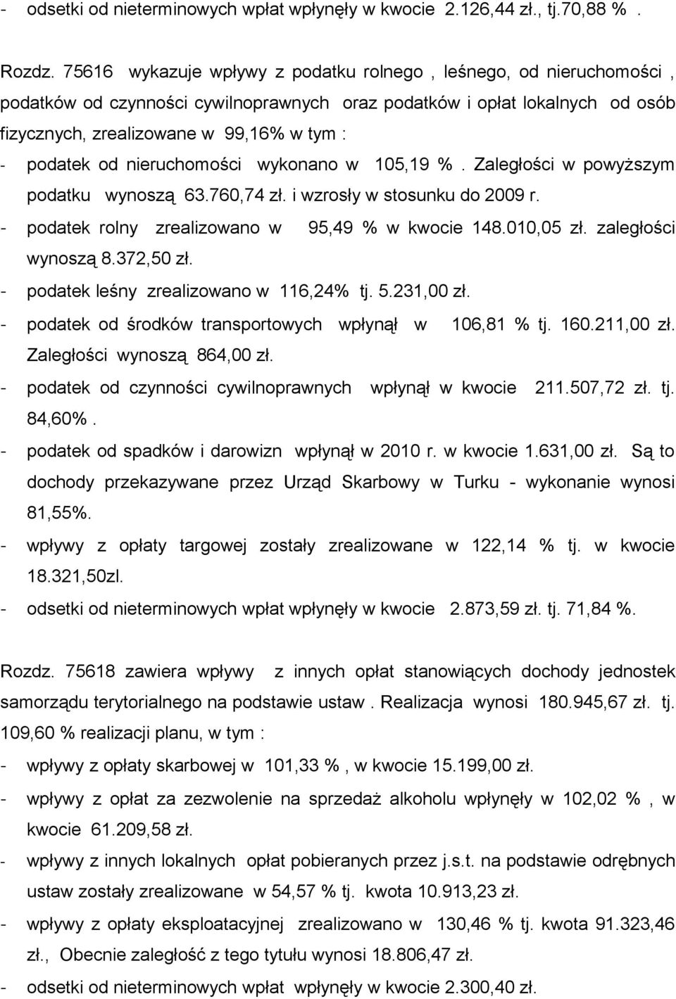 od nieruchomości wykonano w 105,19 %. Zaległości w powyższym podatku wynoszą 63.760,74 zł. i wzrosły w stosunku do 2009 r. - podatek rolny zrealizowano w 95,49 % w kwocie 148.010,05 zł.