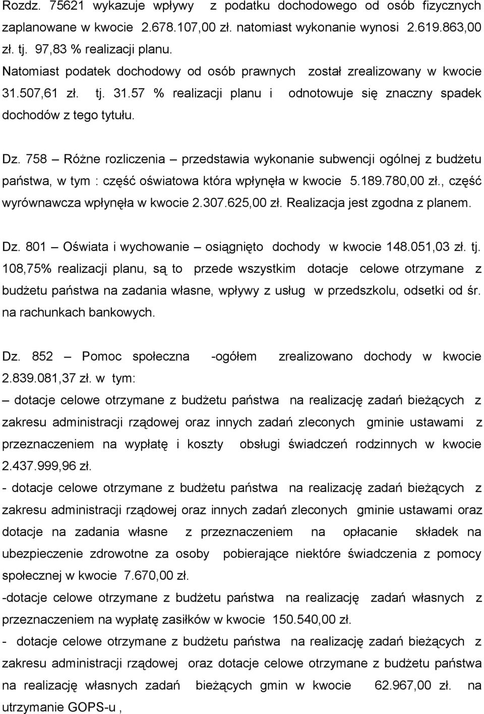 758 Różne rozliczenia przedstawia wykonanie subwencji ogólnej z budżetu państwa, w tym : część oświatowa która wpłynęła w kwocie 5.189.780,00 zł., część wyrównawcza wpłynęła w kwocie 2.307.625,00 zł.