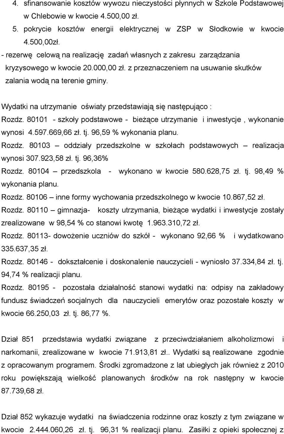 Wydatki na utrzymanie oświaty przedstawiają się następująco : Rozdz. 80101 - szkoły podstawowe - bieżące utrzymanie i inwestycje, wykonanie wynosi 4.597.669,66 zł. tj. 96,59 % wykonania planu. Rozdz. 80103 oddziały przedszkolne w szkołach podstawowych realizacja wynosi 307.