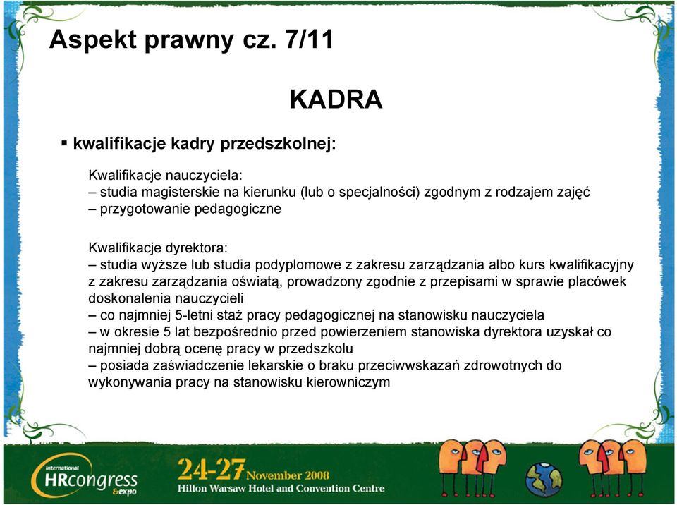 Kwalifikacje dyrektora: studia wyższe lub studia podyplomowe z zakresu zarządzania albo kurs kwalifikacyjny z zakresu zarządzania oświatą, prowadzony zgodnie z przepisami w