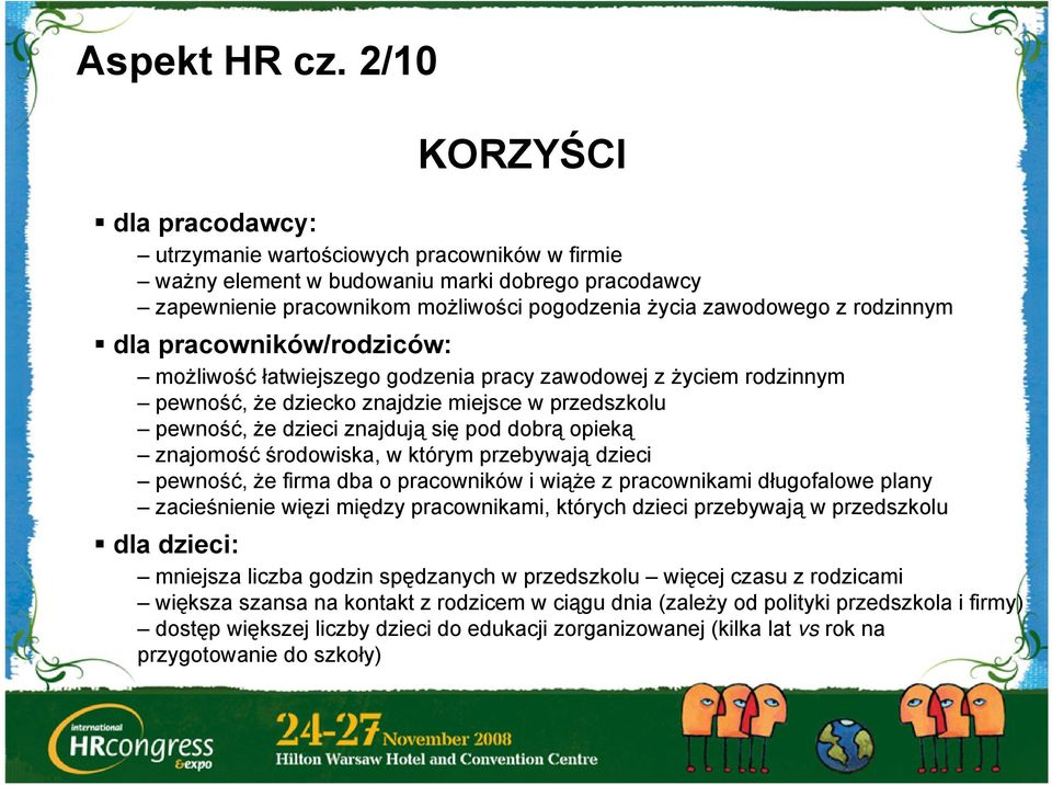 rodzinnym dla pracowników/rodziców: możliwość łatwiejszego godzenia pracy zawodowej z życiem rodzinnym pewność, że dziecko znajdzie miejsce w przedszkolu pewność, że dzieci znajdują się pod dobrą