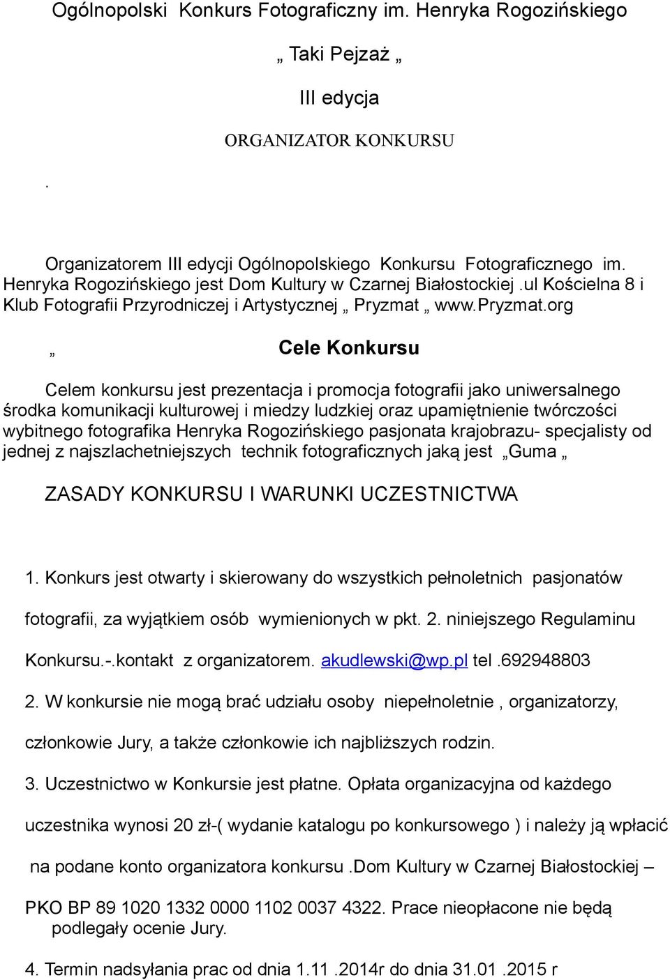 org Cele Konkursu Celem konkursu jest prezentacja i promocja fotografii jako uniwersalnego środka komunikacji kulturowej i miedzy ludzkiej oraz upamiętnienie twórczości wybitnego fotografika Henryka