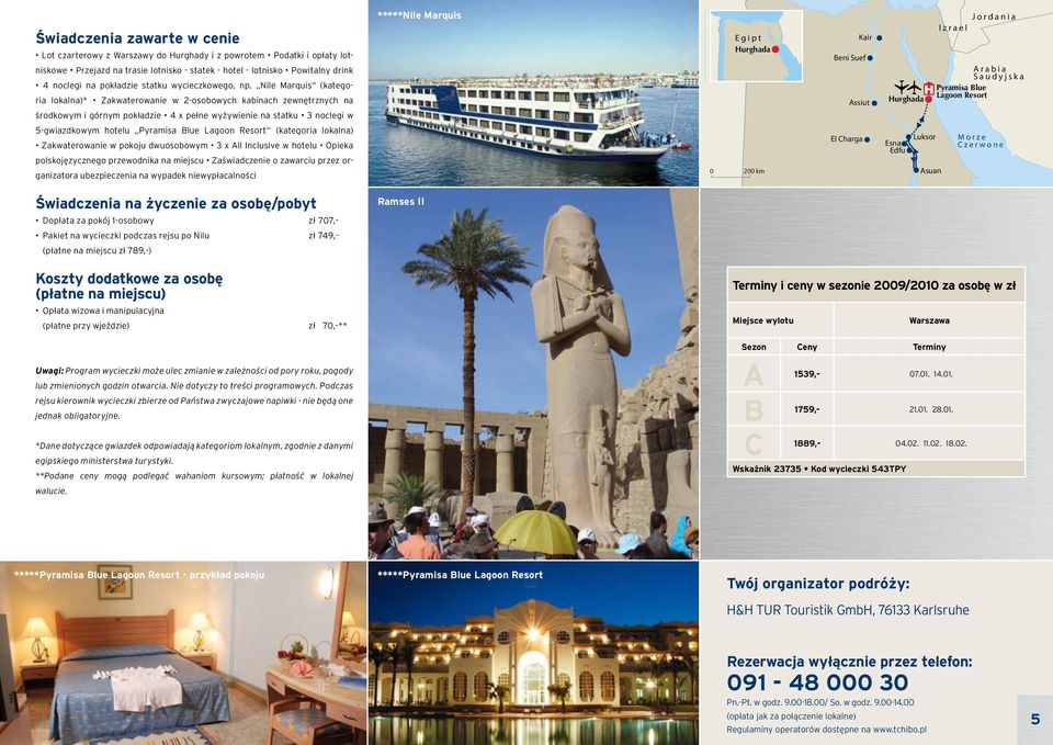 Nile Marquis (kategoria lokalna)* Zakwaterowanie w 2-osobowych kabinach zewnętrznych na środkowym i górnym pokładzie 4 x pełne wyżywienie na statku 3 noclegi w *****Nile Marquis Egipt Hurghada