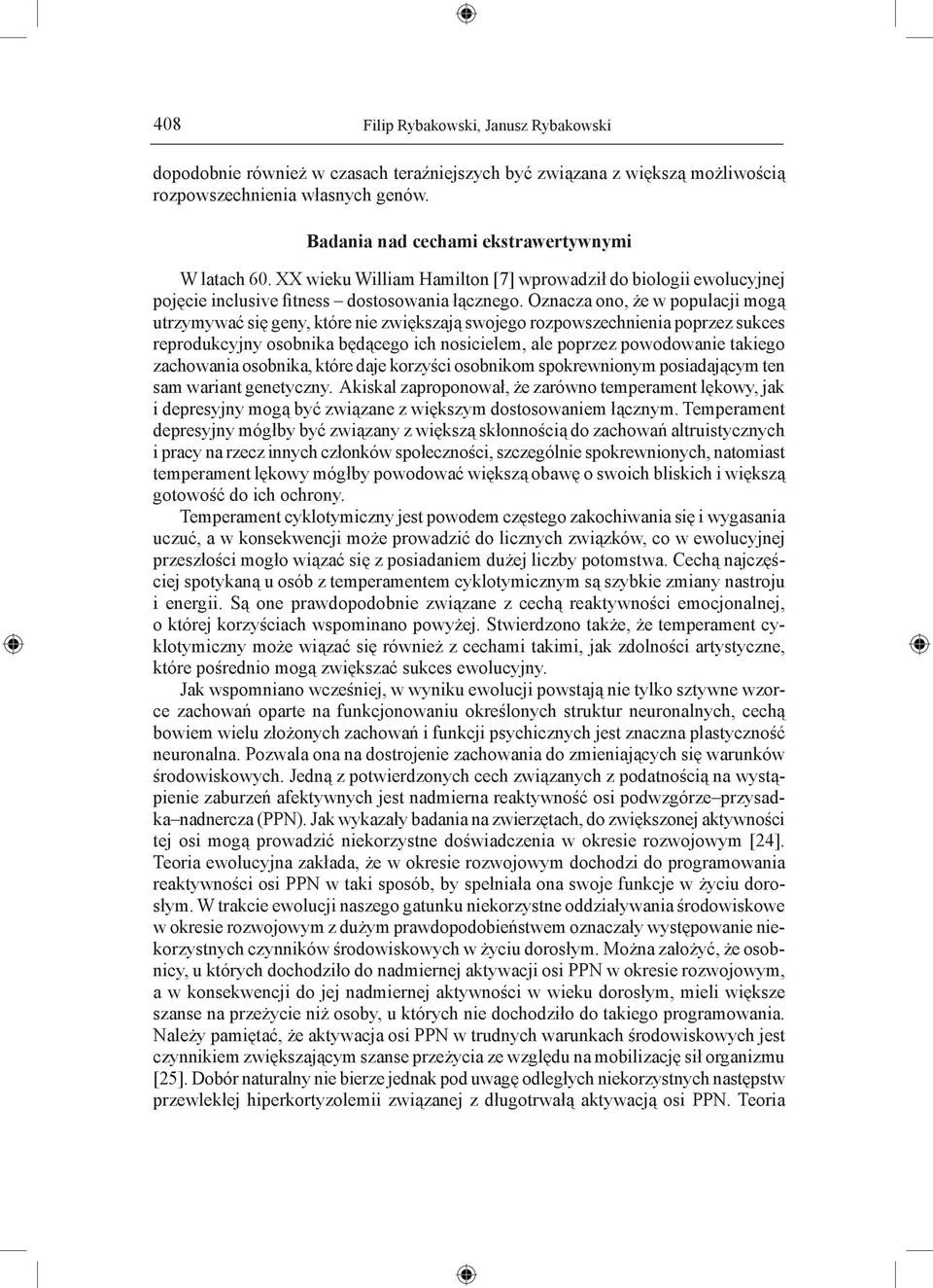 Oznacza ono, że w populacji mogą utrzymywać się geny, które nie zwiększają swojego rozpowszechnienia poprzez sukces reprodukcyjny osobnika będącego ich nosicielem, ale poprzez powodowanie takiego