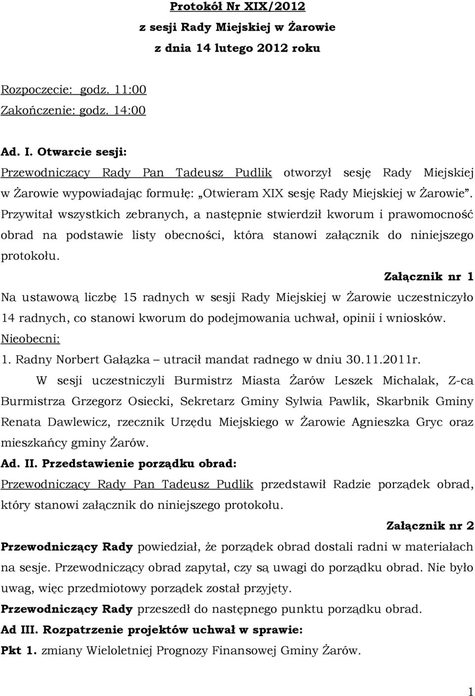 Przywitał wszystkich zebranych, a następnie stwierdził kworum i prawomocność obrad na podstawie listy obecności, która stanowi załącznik do niniejszego protokołu.