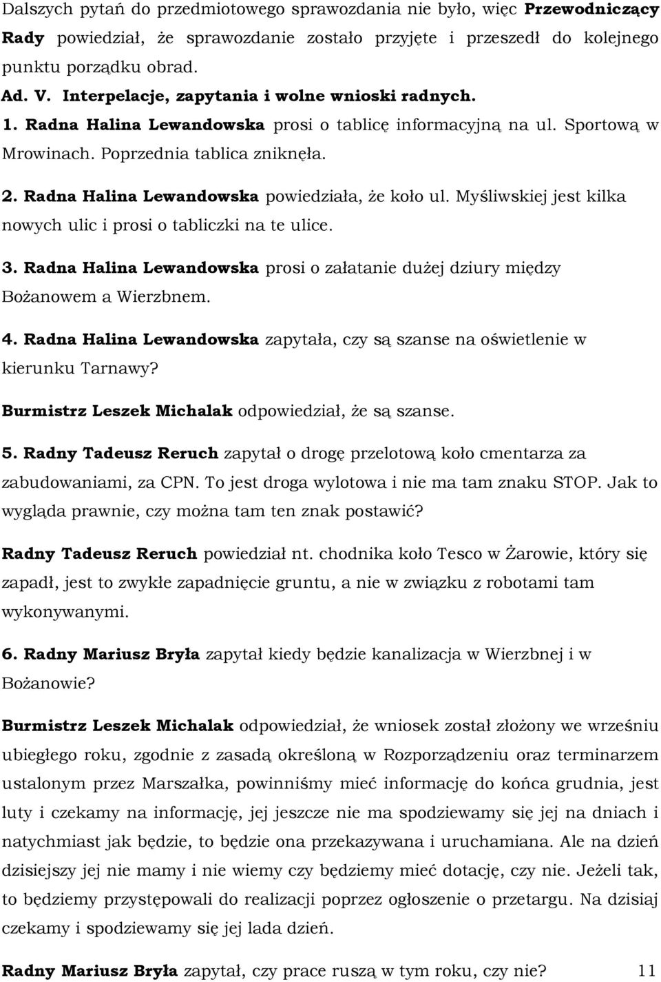 Radna Halina Lewandowska powiedziała, że koło ul. Myśliwskiej jest kilka nowych ulic i prosi o tabliczki na te ulice. 3.