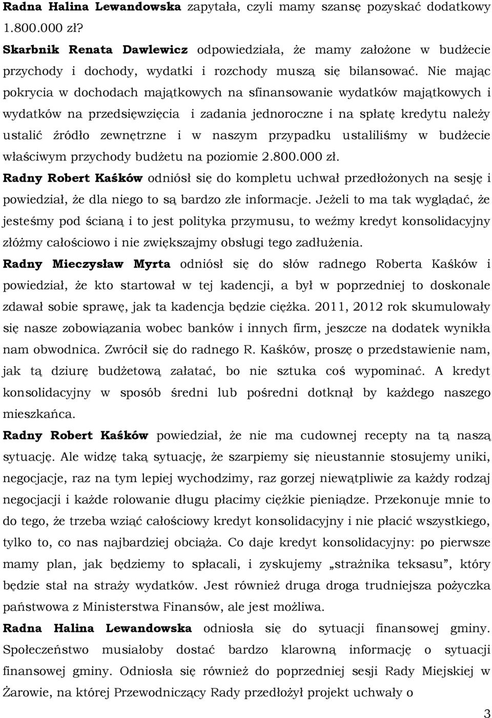 Nie mając pokrycia w dochodach majątkowych na sfinansowanie wydatków majątkowych i wydatków na przedsięwzięcia i zadania jednoroczne i na spłatę kredytu należy ustalić źródło zewnętrzne i w naszym