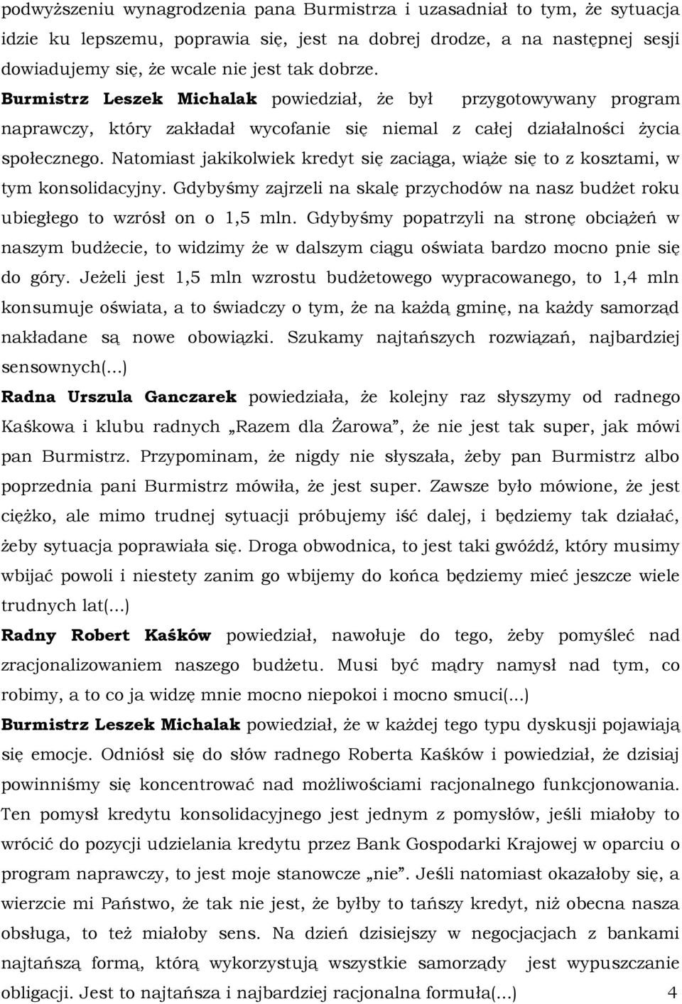 Natomiast jakikolwiek kredyt się zaciąga, wiąże się to z kosztami, w tym konsolidacyjny. Gdybyśmy zajrzeli na skalę przychodów na nasz budżet roku ubiegłego to wzrósł on o 1,5 mln.