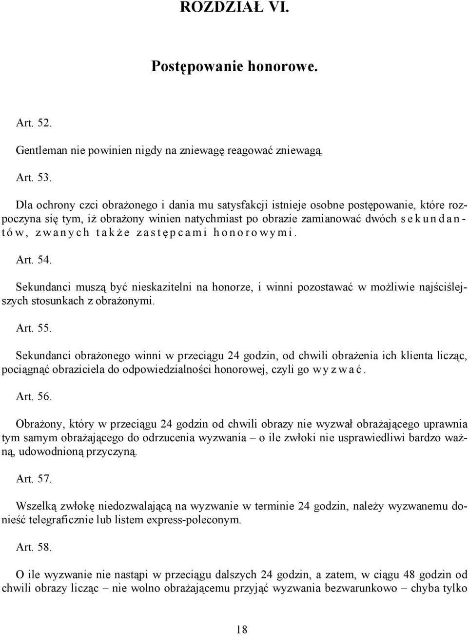 zastępcami honorowymi. Art. 54. Sekundanci muszą być nieskazitelni na honorze, i winni pozostawać w możliwie najściślejszych stosunkach z obrażonymi. Art. 55.