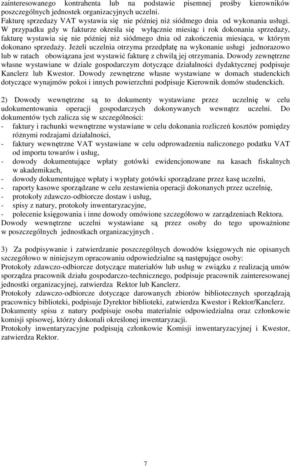 W przypadku gdy w fakturze określa się wyłącznie miesiąc i rok dokonania sprzedaŝy, fakturę wystawia się nie później niŝ siódmego dnia od zakończenia miesiąca, w którym dokonano sprzedaŝy.