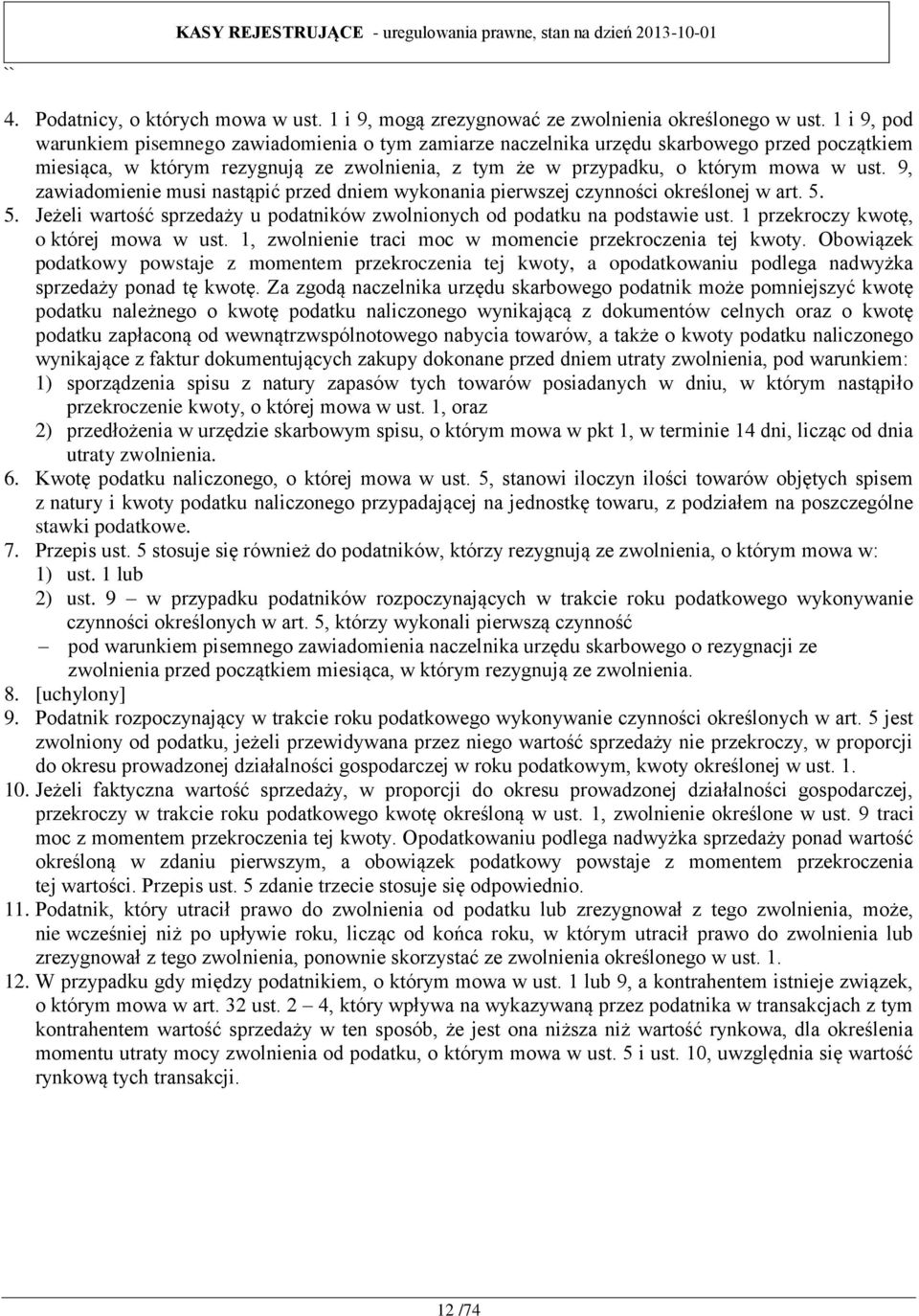 9, zawiadomienie musi nastąpić przed dniem wykonania pierwszej czynności określonej w art. 5. 5. Jeżeli wartość sprzedaży u podatników zwolnionych od podatku na podstawie ust.