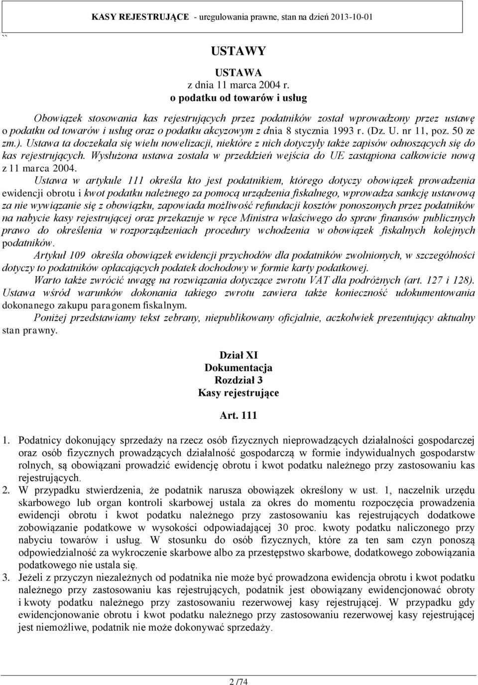 (Dz. U. nr 11, poz. 50 ze zm.). Ustawa ta doczekała się wielu nowelizacji, niektóre z nich dotyczyły także zapisów odnoszących się do kas rejestrujących.