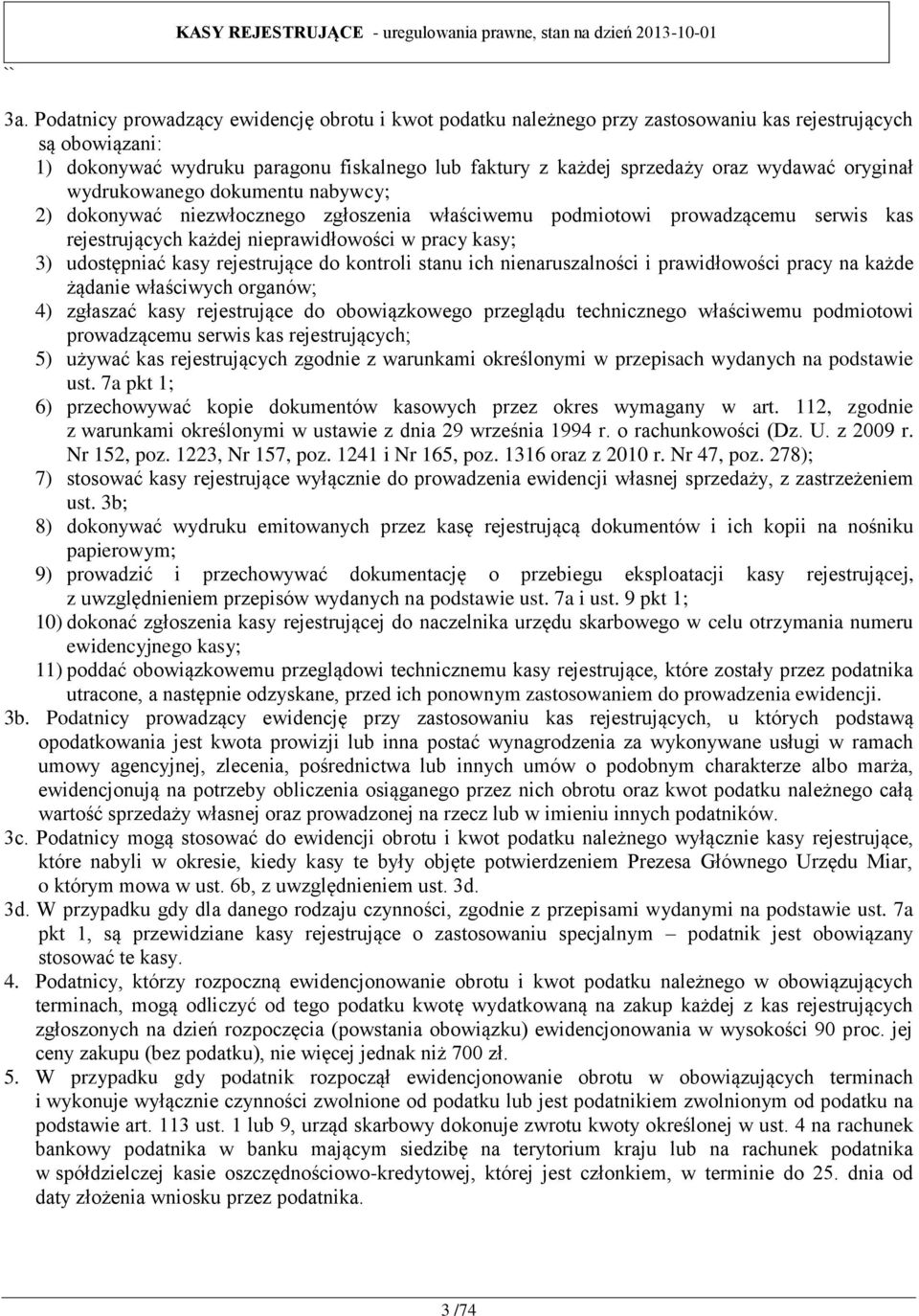 udostępniać kasy rejestrujące do kontroli stanu ich nienaruszalności i prawidłowości pracy na każde żądanie właściwych organów; 4) zgłaszać kasy rejestrujące do obowiązkowego przeglądu technicznego