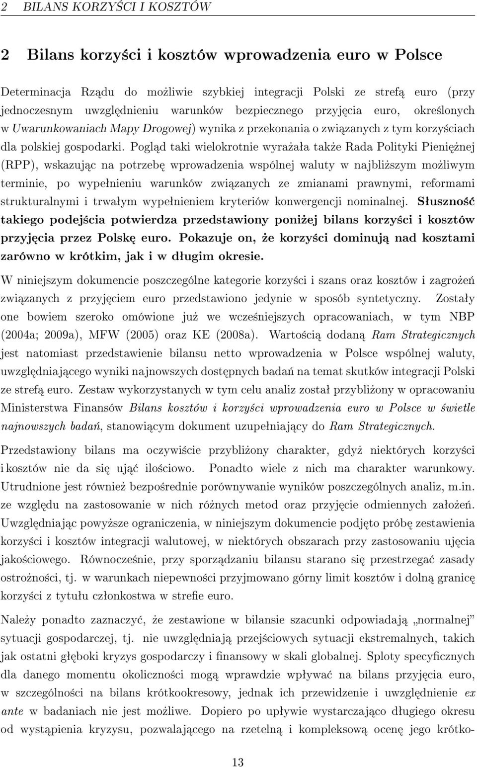 Pogl d taki wielokrotnie wyra»aªa tak»e Rada Polityki Pieni»nej (RPP), wskazuj c na potrzeb wprowadzenia wspólnej waluty w najbli»szym mo»liwym terminie, po wypeªnieniu warunków zwi zanych ze