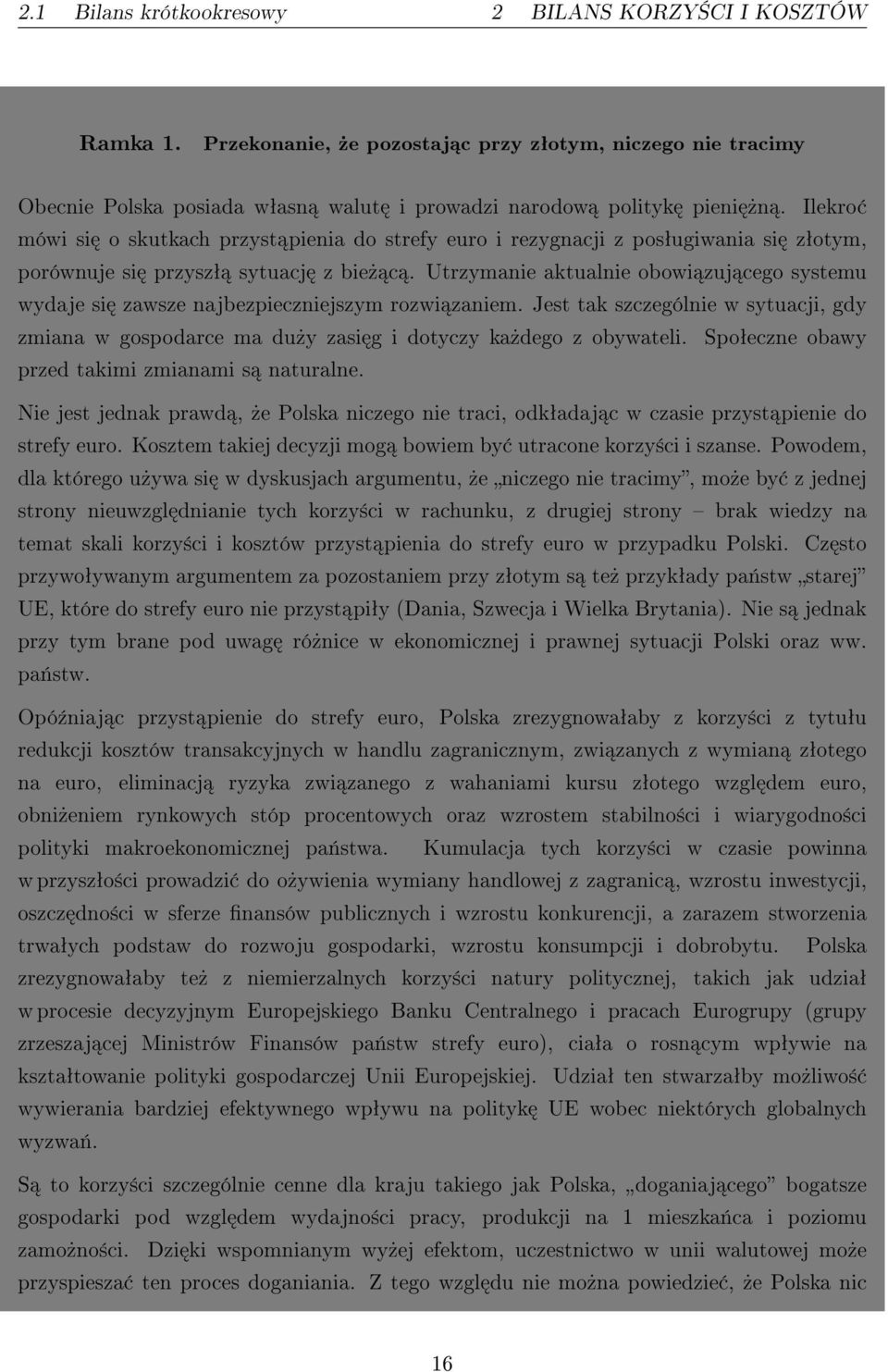 Utrzymanie aktualnie obowi zuj cego systemu wydaje si zawsze najbezpieczniejszym rozwi zaniem. Jest tak szczególnie w sytuacji, gdy zmiana w gospodarce ma du»y zasi g i dotyczy ka»dego z obywateli.