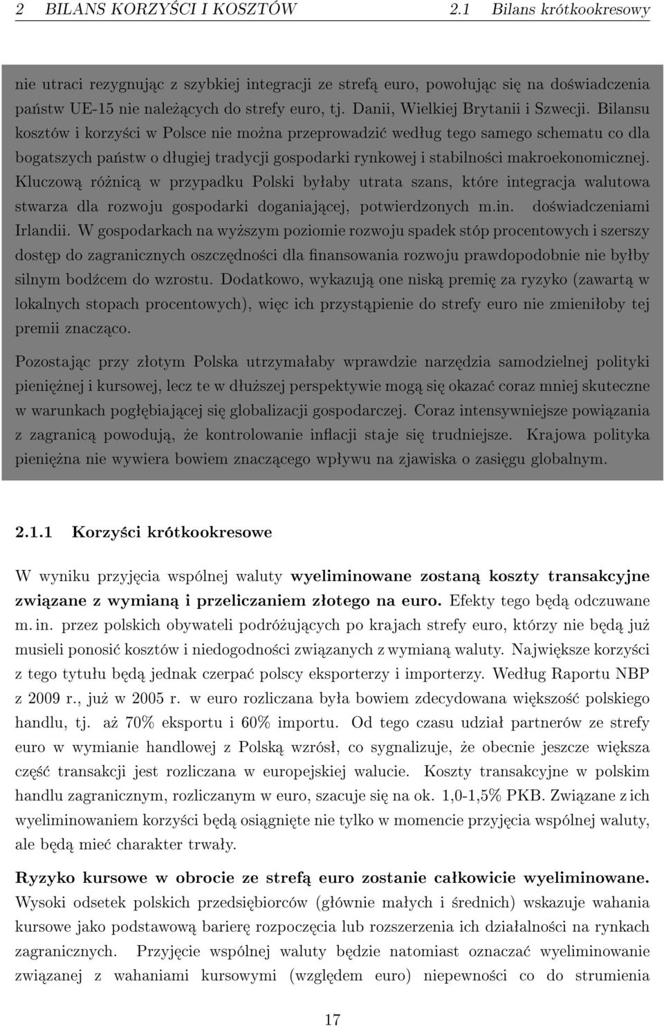 Bilansu kosztów i korzy±ci w Polsce nie mo»na przeprowadzi wedªug tego samego schematu co dla bogatszych pa«stw o dªugiej tradycji gospodarki rynkowej i stabilno±ci makroekonomicznej.