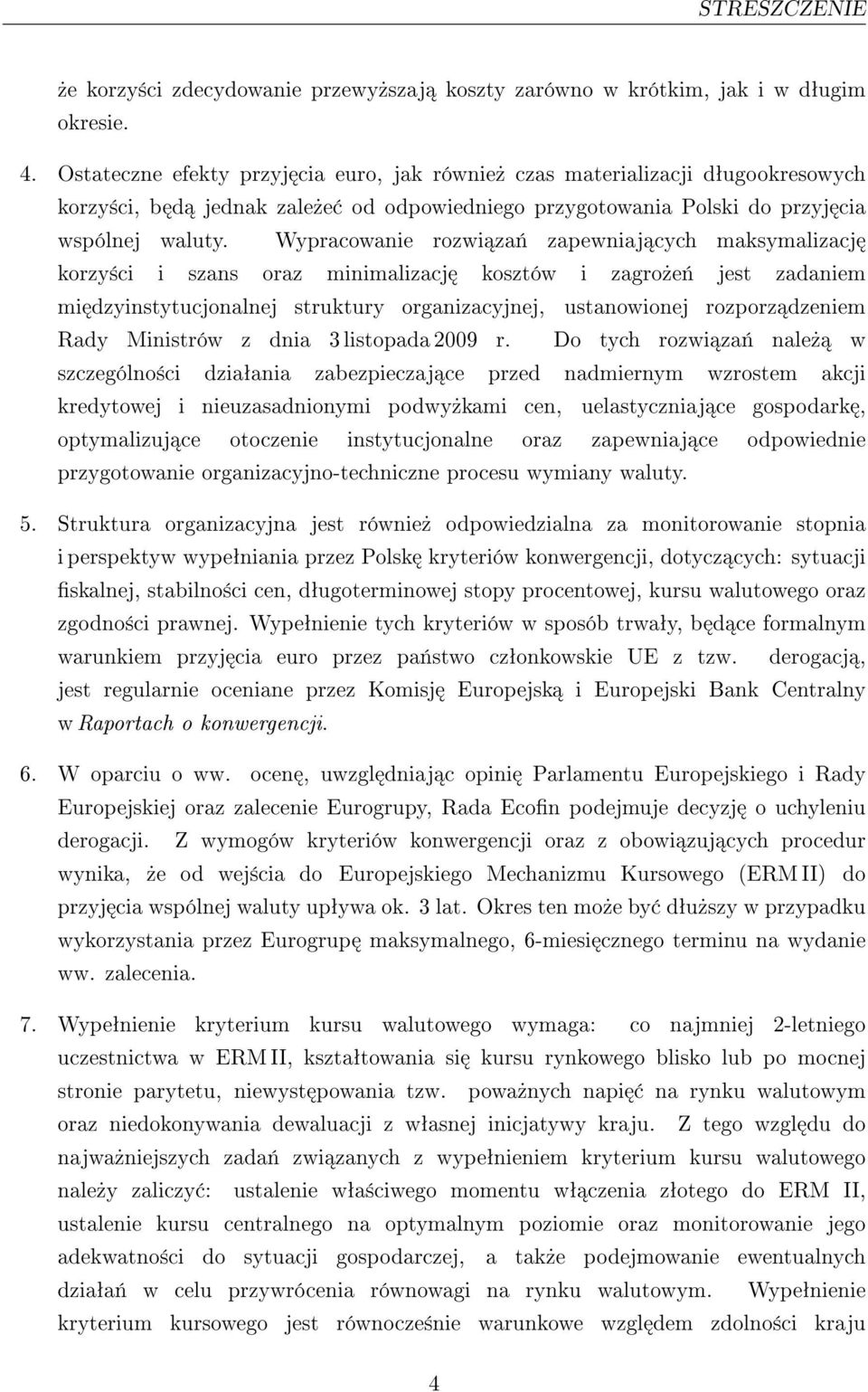 Wypracowanie rozwi za«zapewniaj cych maksymalizacj korzy±ci i szans oraz minimalizacj kosztów i zagro»e«jest zadaniem mi dzyinstytucjonalnej struktury organizacyjnej, ustanowionej rozporz dzeniem