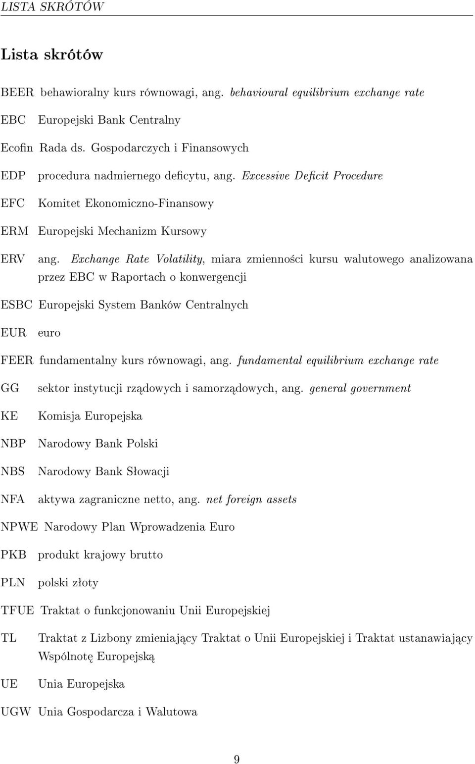 Exchange Rate Volatility, miara zmienno±ci kursu walutowego analizowana przez EBC w Raportach o konwergencji ESBC Europejski System Banków Centralnych EUR euro FEER fundamentalny kurs równowagi, ang.