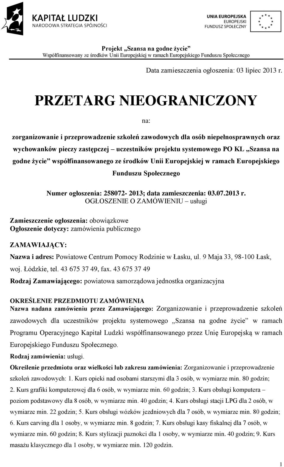 życie współfinansowanego ze środków Unii Europejskiej w ramach Europejskiego Funduszu Społecznego Numer ogłoszenia: 258072-2013; data zamieszczenia: 03.07.2013 r.