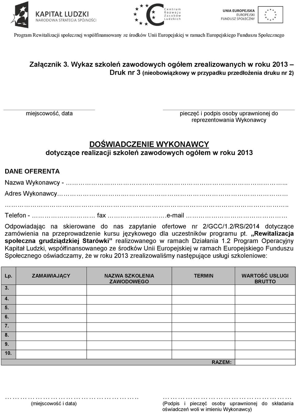 Wykonawcy DOŚWIADCZENIE WYKONAWCY dotyczące realizacji szkoleń zawodowych ogółem w roku 2013 DANE OFERENTA Nazwa Wykonawcy -... Adres Wykonawcy... Telefon - fax.