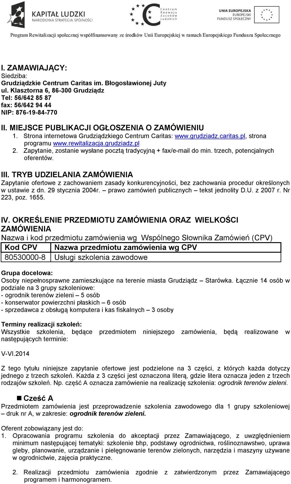 Zapytanie, zostanie wysłane pocztą tradycyjną + fax/e-mail do min. trzech, potencjalnych oferentów. III.