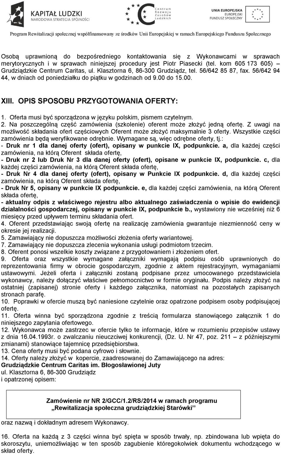 OPIS SPOSOBU PRZYGOTOWANIA OFERTY: 1. Oferta musi być sporządzona w języku polskim, pismem czytelnym. 2. Na poszczególną część zamówienia (szkolenie) oferent może złożyć jedną ofertę.