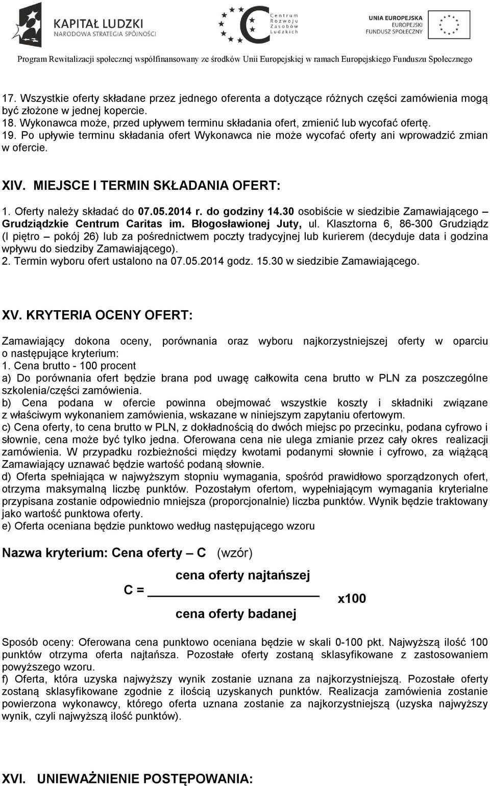 MIEJSCE I TERMIN SKŁADANIA OFERT: 1. Oferty należy składać do 07.05.2014 r. do godziny 14.30 osobiście w siedzibie Zamawiającego Grudziądzkie Centrum Caritas im. Błogosławionej Juty, ul.