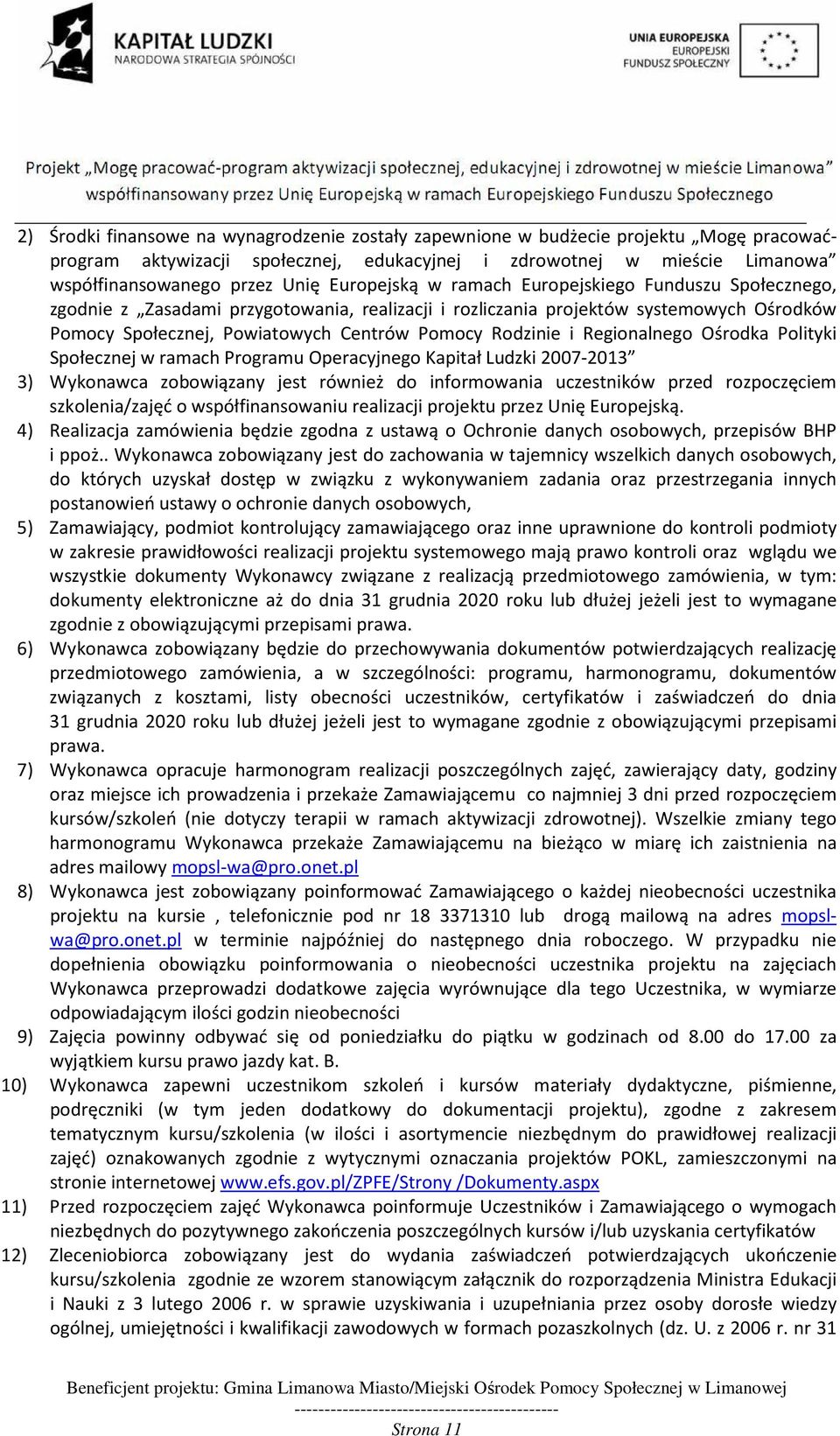 Rodzinie i Regionalnego Ośrodka Polityki Społecznej w ramach Programu Operacyjnego Kapitał Ludzki 2007-2013 3) Wykonawca zobowiązany jest również do informowania uczestników przed rozpoczęciem