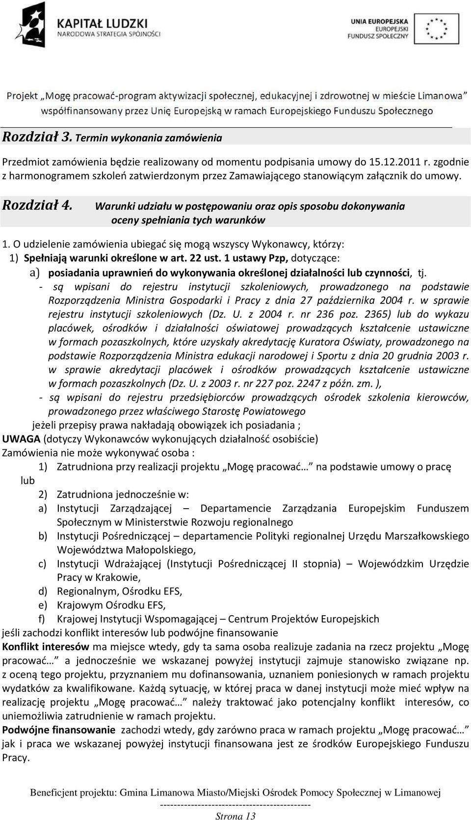 Warunki udziału w postępowaniu oraz opis sposobu dokonywania oceny spełniania tych warunków 1. O udzielenie zamówienia ubiegać się mogą wszyscy Wykonawcy, którzy: 1) Spełniają warunki określone w art.